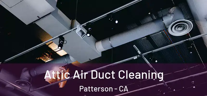  Attic Air Duct Cleaning Patterson - CA