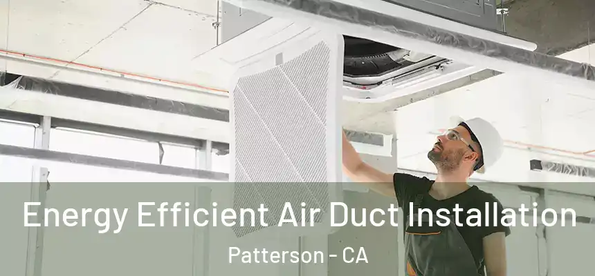Energy Efficient Air Duct Installation Patterson - CA