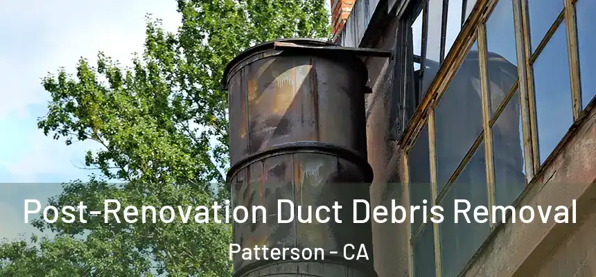  Post-Renovation Duct Debris Removal Patterson - CA